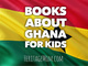 Books About Ghana for Kids - Heritage Mom