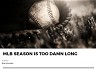 mlb season is too damn long